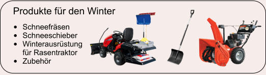 Produkte für den Winter •	Schneefräsen •	Schneeschieber •	Winterausrüstung         für Rasentraktor •	Zubehör