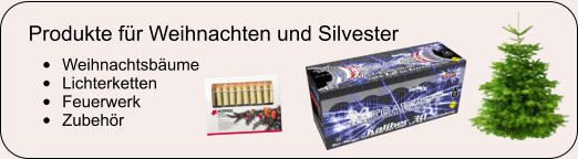 Produkte fr Weihnachten und Silvester 	Weihnachtsbume 	Lichterketten 	Feuerwerk 	Zubehr