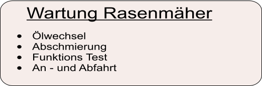 Wartung Rasenmher 	lwechsel 	Abschmierung 	Funktions Test 	An - und Abfahrt