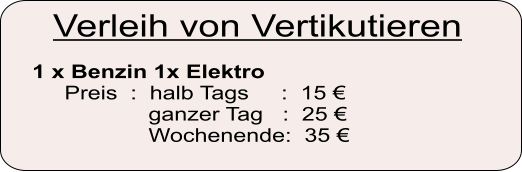 Verleih von Vertikutieren 1 x Benzin 1x Elektro      Preis  :  halb Tags     :  15                    ganzer Tag   :  25                    Wochenende:  35 