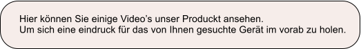 Hier knnen Sie einige Videos unser Produckt ansehen. Um sich eine eindruck fr das von Ihnen gesuchte Gert im vorab zu holen.